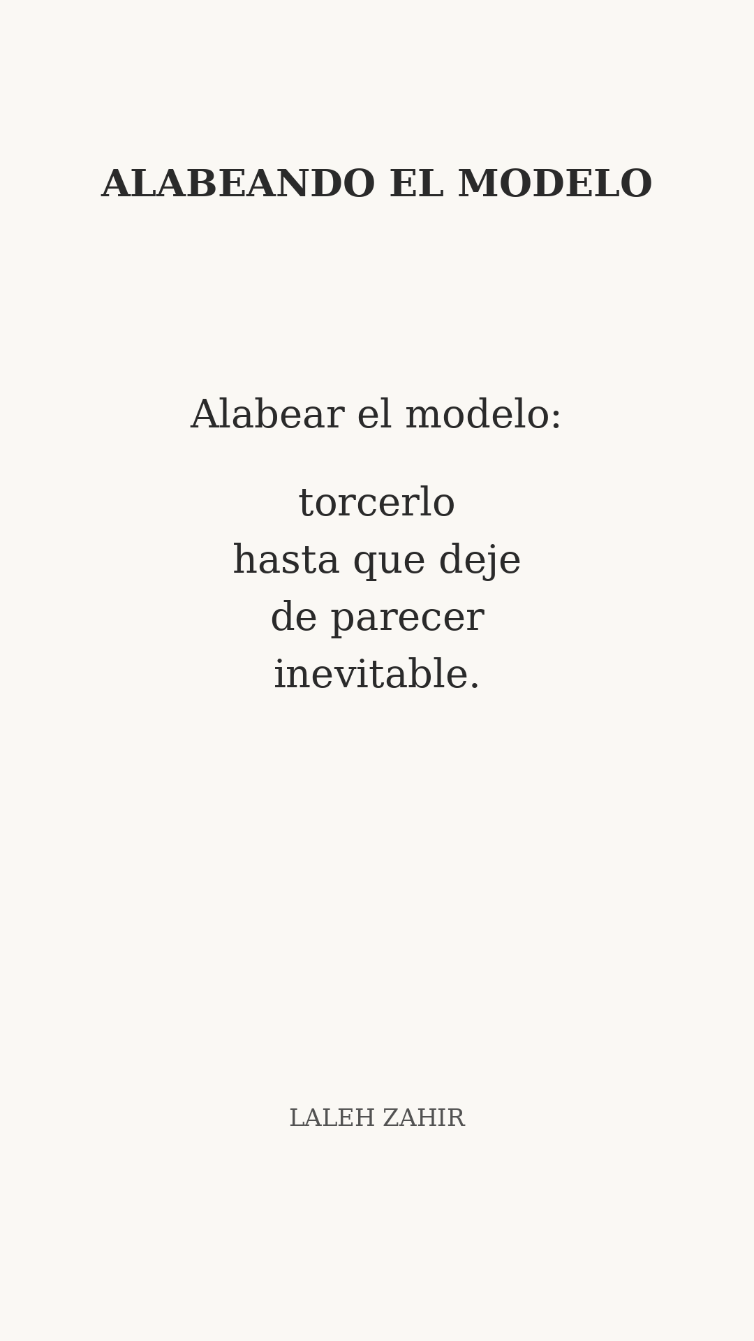 Composición tipográfica del poema: «Alabear el modelo: torcerlo hasta que deje de parecer inevitable. Laleh Zahir»